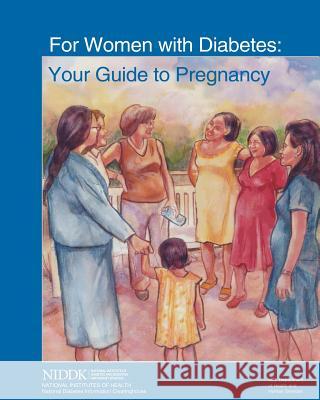 For Women With Diabetes: Your Guide to Pregnancy National Institutes of Health, National Institute of D Kidney Diseases, U S Depart Human Services 9781478233725