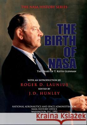 The Birth of NASA: The Diary of T. Keith Glennan Roger D. Launius J. D. Hunley 9781478234067 Createspace