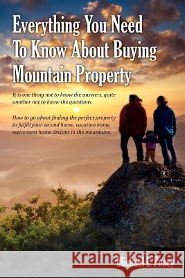 Everything You Need To Know About Buying Mountain Property: It is one thing not to know the answers, quite another not to know the questions. How to g Posey, Michael I. 9781478234111 Createspace