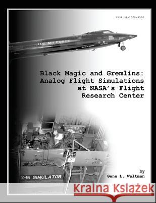 Black Magic and Gremlins: Analog Flight Simulations at NASA's Flight Research Center Waltman, Gene L. 9781478234159