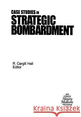 Case Studies in Strategic Bombardment R. Cargill Hall 9781478234289 Createspace