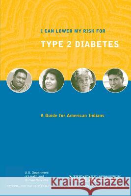 I Can Lower My Risk for Type 2 Diabetes: A Guide for American Indians U. S. Department of Heal Huma National Institutes of Health National Institute of D Kidne 9781478234371 Createspace