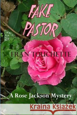 Fake Pastor: A Rose Jackson Mystery Fran Touchette 9781478234883 Createspace Independent Publishing Platform