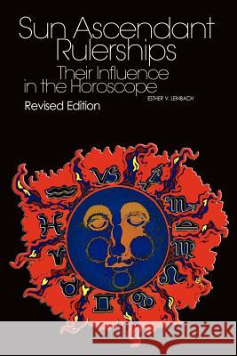 Sun/Ascendant Rulerships: Their Influence in the Horoscope Esther V. Leinbach Kevin Leinbach 9781478236245