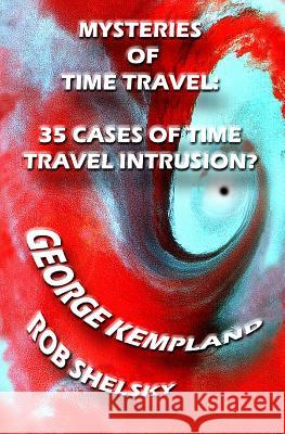 Mysteries Of Time Travel: 35 Cases Of Time Travel Intrusion? Kempland, George 9781478236474 Createspace