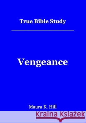 True Bible Study - Vengeance: Vengeance Maura K. Hill 9781478238225