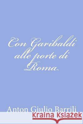 Con Garibaldi alle porte di Roma Barrili, Anton Giulio 9781478240907 Createspace