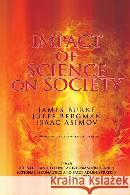 The Impact of Science on Society James Burke Jules Bergman Isaac Asimov 9781478241430 Createspace