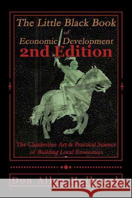 Little Black Book of Economic Development, 2nd Edition: The Clandestine Art and Practical Science of Building Local Economies Don Allen Holbrook 9781478242307 Createspace