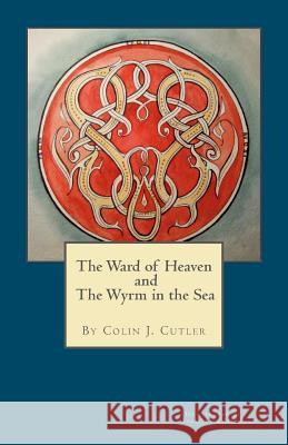 The Ward of Heaven and the Wyrm in the Sea Colin J. Cutler Isabelle Cutler 9781478243021