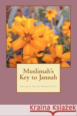 Muslimah's Key to Jannah: Practical Islamic Productivity for the Muslimah Tasnim Nazeer 9781478246442 Createspace Independent Publishing Platform