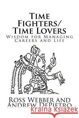 Time Fighters/Time Lovers: Wisdom for Managing Careers and Life Dr Ross a. Webber Andrew R. Depietro 9781478246558 Createspace Independent Publishing Platform
