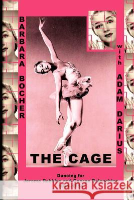 The Cage: Dancing for Jerome Robbins and George Balanchine, 1949-1954 Barbara Bocher Adam Darius 9781478246589