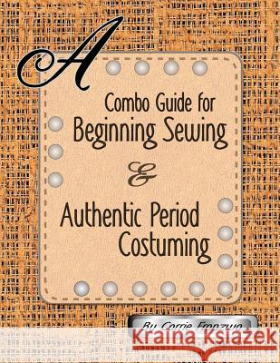 A Combo Guide for Beginning Sewing and Authentic Period Costuming Carrie Franzwa 9781478247265 Createspace