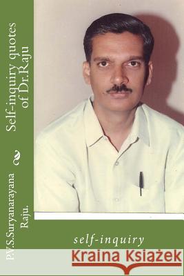 Self-Inquiry Quotes of Dr.Raju: Self-Inquiry MR P. V. S. Suryanarayana Raj 9781478248989 Createspace