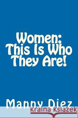 Women: This Is Who They Are! Manny Diez 9781478249733 Createspace