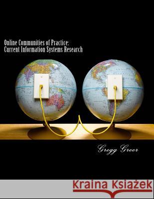 Online Communities of Practice: Current Information Systems Research Gregg Greer 9781478250135