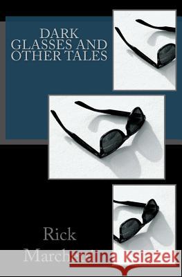 DARK GLASSES and Other Tales Marchetti, Rick 9781478251064 Createspace Independent Publishing Platform