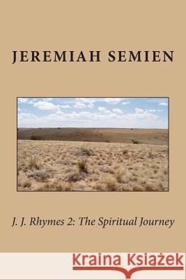 J. J. Rhymes 2: The Spiritual Journey Jeremiah Semien 9781478251781 Createspace