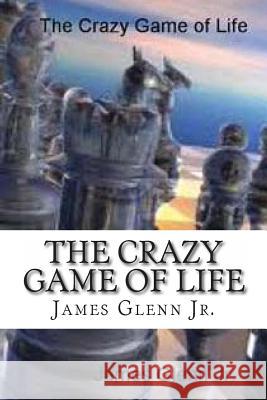 The Crazy Game of Life MR James Glen 9781478251972