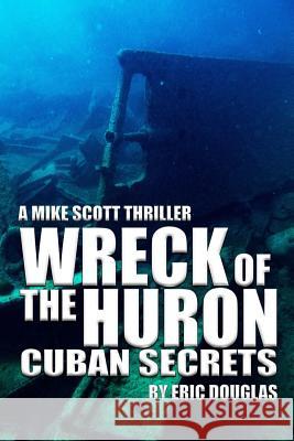Wreck of the Huron: Cuban Secrets Eric L. Douglas 9781478253860