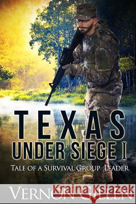 Texas Under Siege 1: Tale of a Texas Survival Group Leader MR Vernon D. Gillen 9781478255390 Createspace