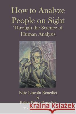How to Analyze People on Sight Elsie Lincoln Benedict Ralph Paine Benedict 9781478256045