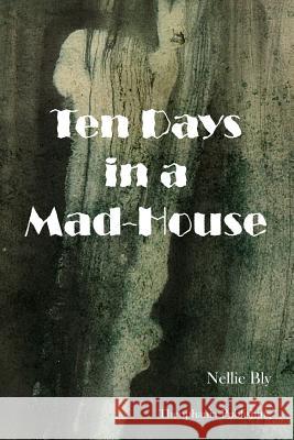 Ten Days in a Mad-House Nellie Bly 9781478256458 Createspace