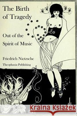 The Birth of Tragedy Out of the Spirit of Music Friedrich Wilhelm Nietzsche 9781478256557 Createspace