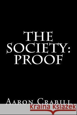 The Society: Proof MR Aaron S. Crabill 9781478257622 Createspace