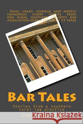 Bar Tales: Stories from a southern rural law practice Callahan, Chris 9781478258209 Createspace