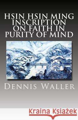 Hsin Hsin Ming: Inscription on Faith in Purity of Mind Dennis M. Waller 9781478260592