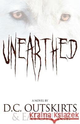 Unearthed D. C. Outskirts Eaton K 9781478260738 Createspace