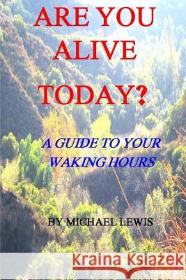 Are You Alive Today? A Guide To Your Waking Hours Lewis, Michael 9781478262039