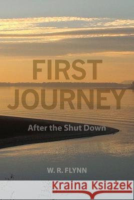 First Journey: After the Shut Down W. R. Flynn 9781478262534 Createspace