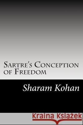 Sartre's Conception of Freedom Sharam Kohan 9781478263722 Createspace Independent Publishing Platform