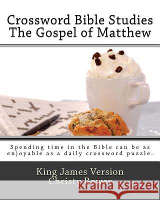 Crossword Bible Studies - The Gospel of Matthew: King James Version Christy Bower 9781478264279 Createspace