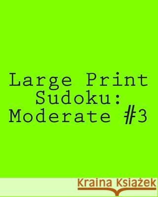 Large Print Sudoku: Moderate #3: Fun and Logical Sudoku Praveen Puri 9781478264668