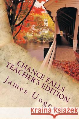 Chance Falls: Teacher's Edition James Unger 9781478266945 Createspace Independent Publishing Platform