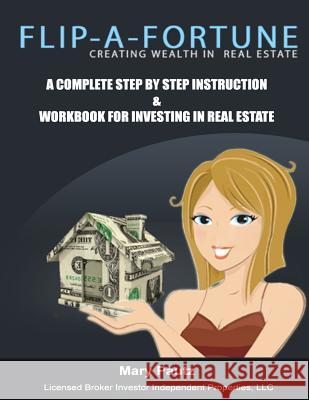 Flip-A-Fortune, Creating Wealth in Real Estate Workbook: Complete Step by Step Instruction Workbook for Investing in Real Estate Mary B. Pautz 9781478268093