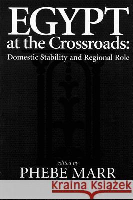 Egypt at the Crossroads: Domestic Stability and Regional Role Phebe Marr 9781478268468