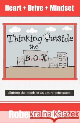 Thinking Outside The Bronx: Shifting the minds of an entire generation Robles, Roberto 9781478268918 Createspace Independent Publishing Platform