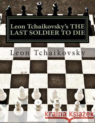 Leon Tchaikovsky's THE LAST SOLDIER TO DIE Tchaikovsky, Leon 9781478270140 Createspace Independent Publishing Platform