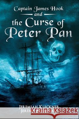 Captain James Hook and the Curse of Peter Pan Jeremiah Kleckner Jeremy Marshall 9781478270898 Createspace