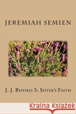 J. J. Rhymes 3: Sister's Faith Jeremiah Semien 9781478271277 Createspace