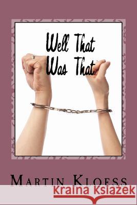 Well That Was That Martin Kloess 9781478273585 Createspace Independent Publishing Platform