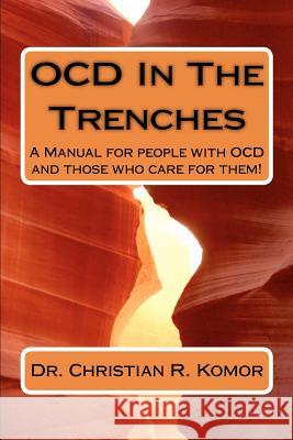 OCD in the Trenches A Manual for People With OCD and Those Who Care For Them: A Manual for people with OCD and those who care for them! Komor, Christian R. 9781478274414 Createspace
