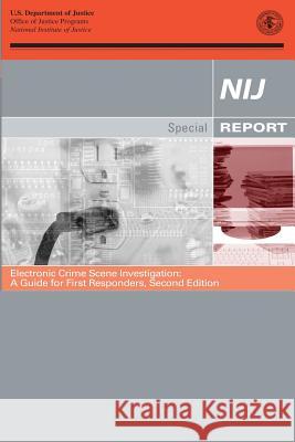 Electronic Crime Scene Investigation: A Guide for First Responders, Second Edition U. S. Department of Justice Office of Justice Programs National Institute of Justice 9781478276845 Createspace