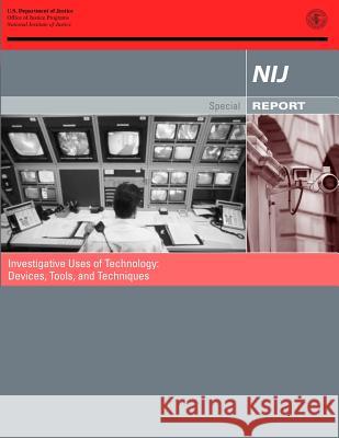 Investigative Uses of Technology: Devices, Tools, and Techniques U. S. Department of Justice Office of Justice Programs National Institute of Justice 9781478277026