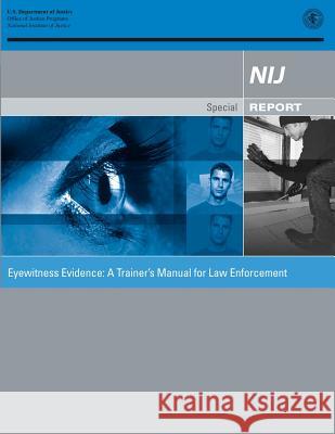 Eyewitness Evidence: A Trainer's Manual for Law Enforcement U. S. Department of Justice Office of Justice Programs National Institute of Justice 9781478277057